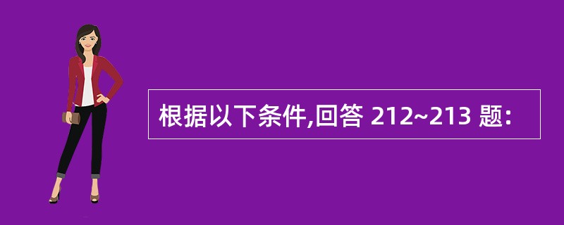 根据以下条件,回答 212~213 题: