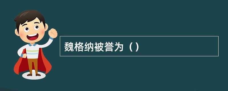 魏格纳被誉为（）