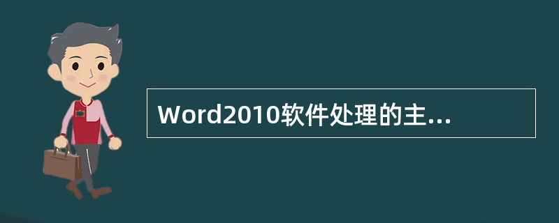 Word2010软件处理的主要对象是( )。