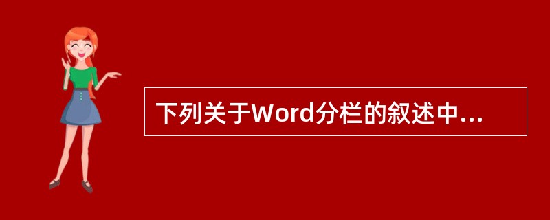 下列关于Word分栏的叙述中,正确的是(38)。(38)