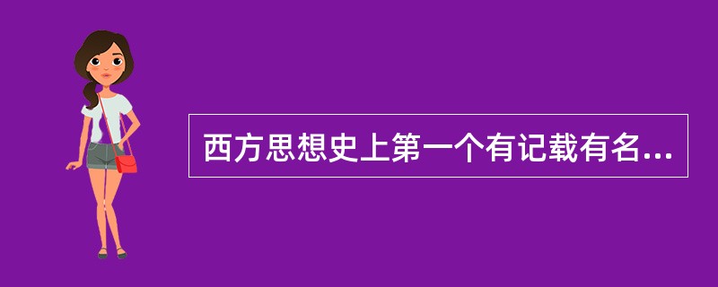 西方思想史上第一个有记载有名字留下来的思想家是（）