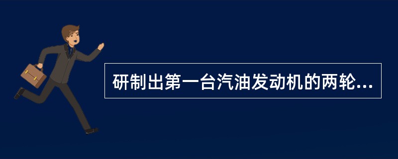 研制出第一台汽油发动机的两轮“摩托车”的是（）