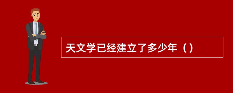 天文学已经建立了多少年（）