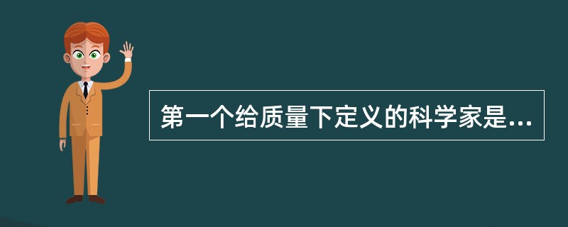 第一个给质量下定义的科学家是（）