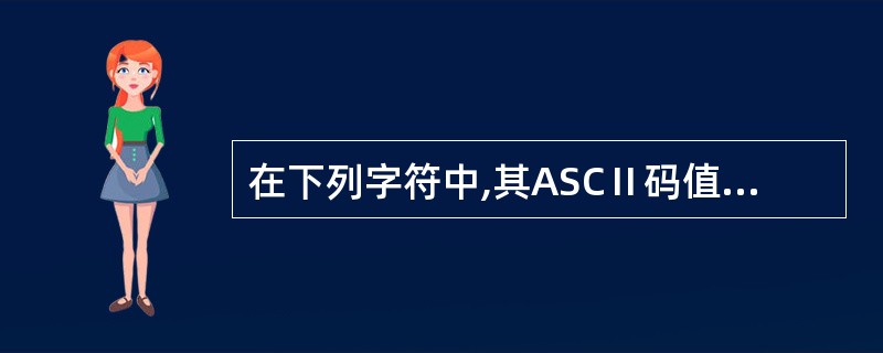 在下列字符中,其ASCⅡ码值最小的一个是( )。