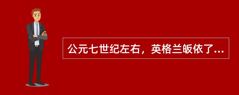 公元七世纪左右，英格兰皈依了正统的（）