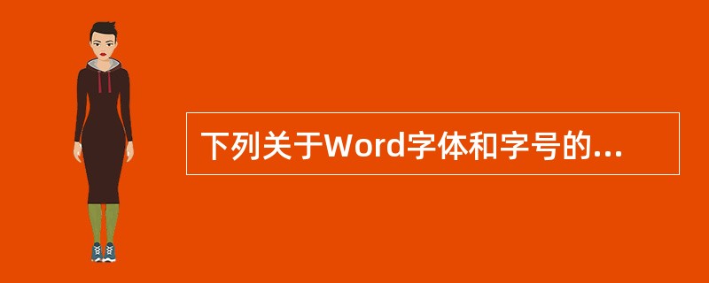 下列关于Word字体和字号的叙述中,正确的是(45)。(45)