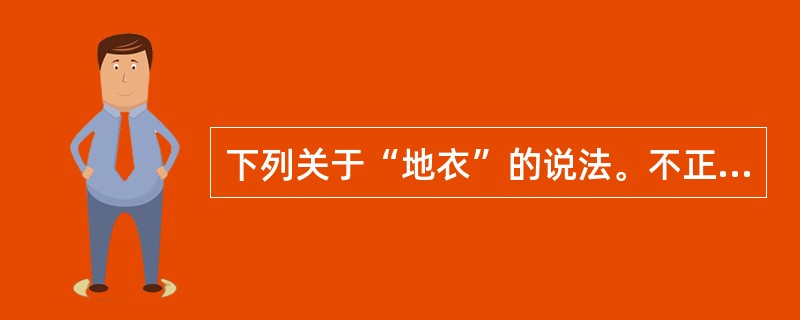 下列关于“地衣”的说法。不正确的一项是( )。