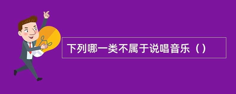 下列哪一类不属于说唱音乐（）