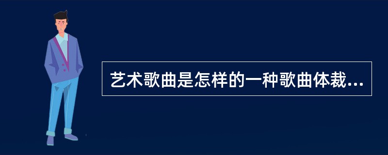 艺术歌曲是怎样的一种歌曲体裁？该体裁起源于哪？常用什么唱法演唱？