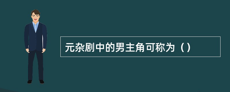 元杂剧中的男主角可称为（）