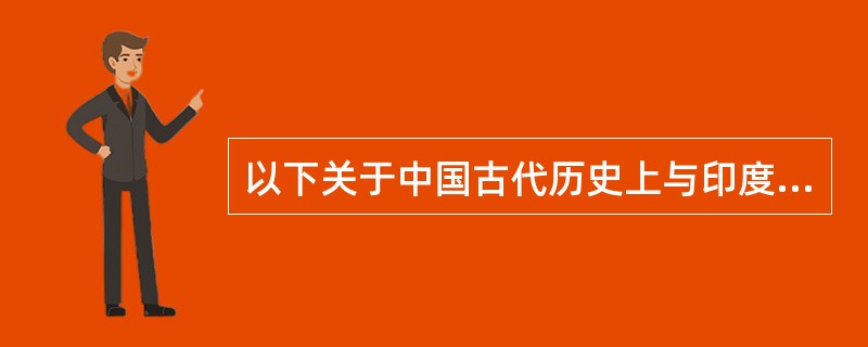 以下关于中国古代历史上与印度交往的叙述，不正确的是（）