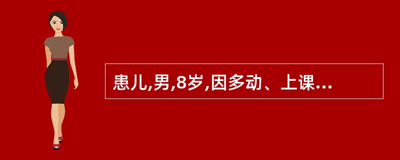 患儿,男,8岁,因多动、上课时注意力不集中,平时有冲动行为,学习成绩下降,诊断为