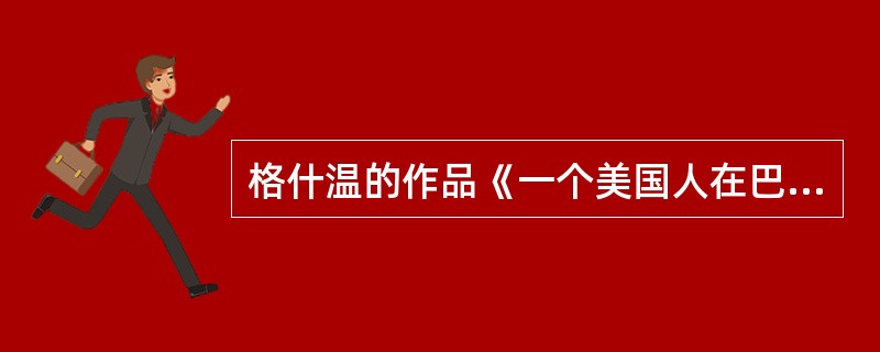 格什温的作品《一个美国人在巴黎》属于哪种体裁（）