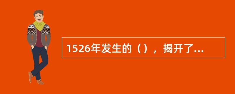 1526年发生的（），揭开了莫卧儿帝国的历史篇章。