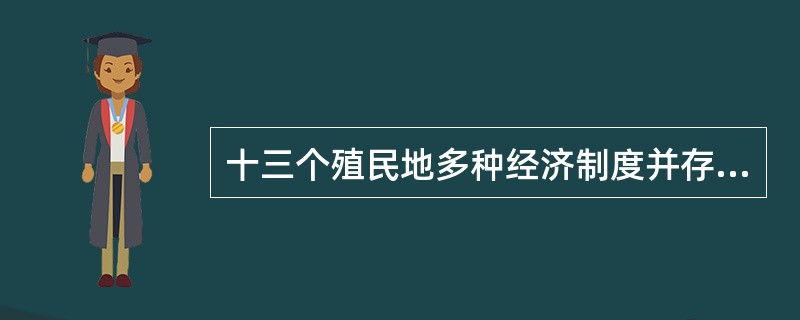 十三个殖民地多种经济制度并存，下列不属于其中的是（）。