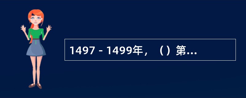 1497－1499年，（）第一次完成从西欧绕非洲来到东方的航行，从而开创了东西方