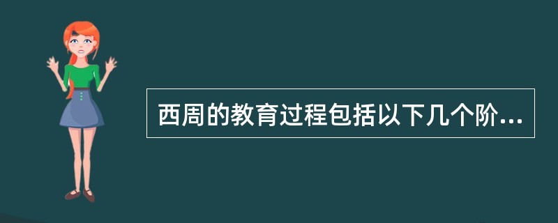 西周的教育过程包括以下几个阶段（）。