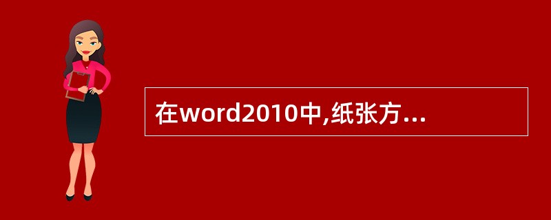 在word2010中,纸张方向包括横向和