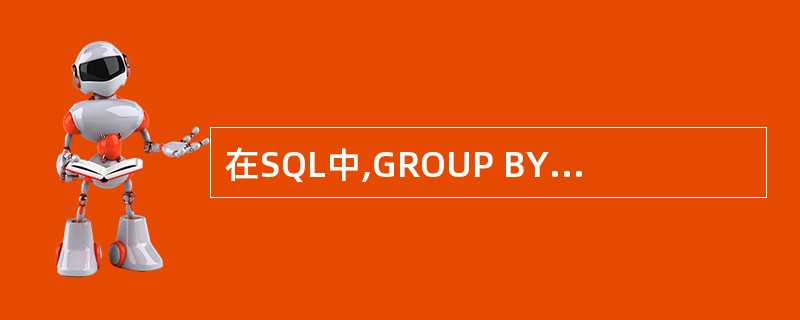 在SQL中,GROUP BY子句用于(63)。(63)