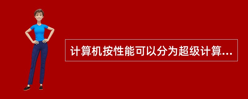 计算机按性能可以分为超级计算机、大型计算机、小型计算机、微型计算机和( )。