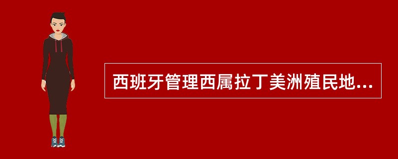 西班牙管理西属拉丁美洲殖民地的最高机关是（）。