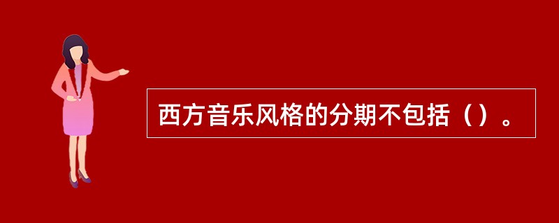 西方音乐风格的分期不包括（）。