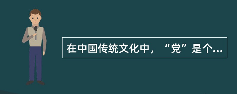 在中国传统文化中，“党”是个褒义词。