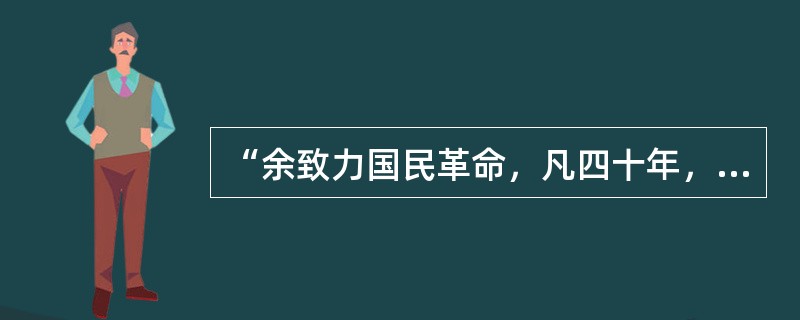 “余致力国民革命，凡四十年，其目的在求中国之自由平等。积四十年之经验，深知欲达到