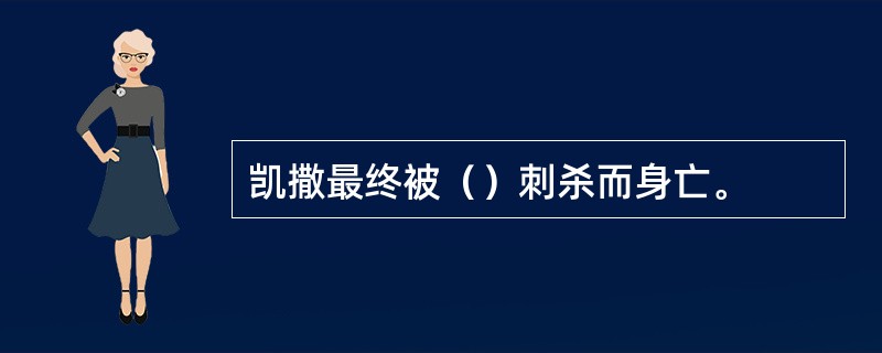 凯撒最终被（）刺杀而身亡。