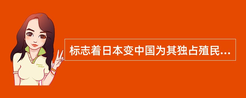 标志着日本变中国为其独占殖民地的阶段开始(也是中国抗日战争的起点)的事件是