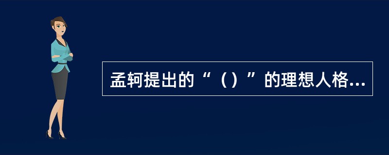 孟轲提出的“（）”的理想人格，丰富了中国人的精神世界。