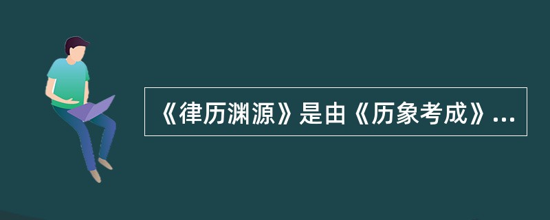 《律历渊源》是由《历象考成》、《律吕正义》、《数理精蕴》三部分组成的。