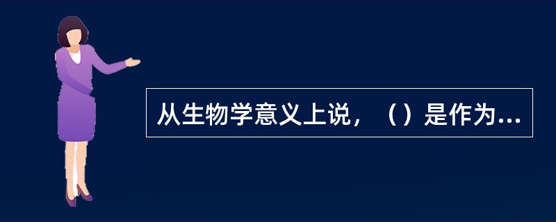 从生物学意义上说，（）是作为人区别于动物的一个重要标志。