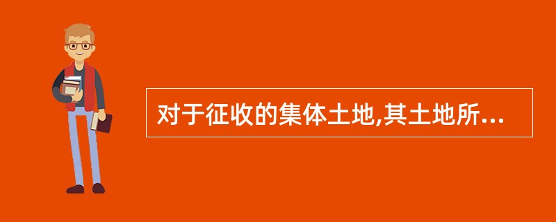 对于征收的集体土地,其土地所有权属于国家,用地单位只有土地使用权。 ( ) -