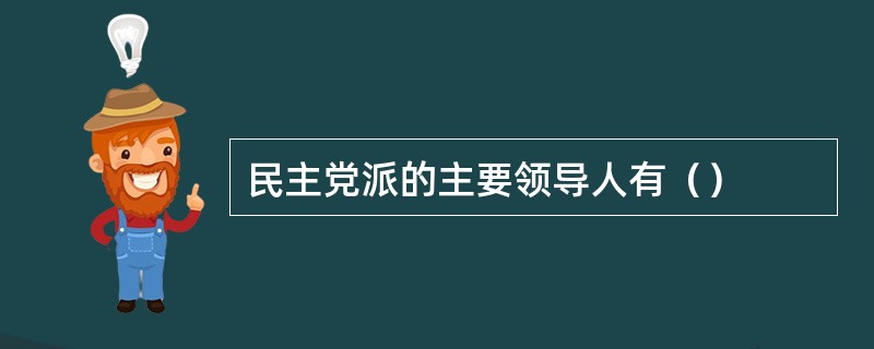 民主党派的主要领导人有（）