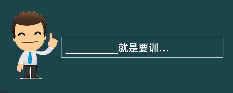 __________就是要训练学生对他们所阅读的东西产生一个类比或表象,如图形、
