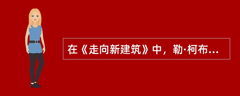 在《走向新建筑》中，勒·柯布西耶用轮船、飞机和汽车来论证一种新的（）美学。 -