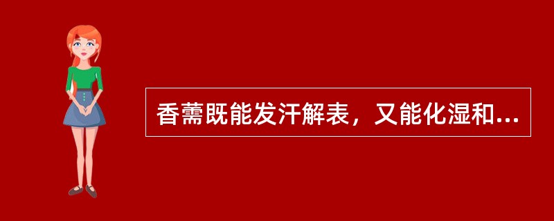 香薷既能发汗解表，又能化湿和中，故有“夏月解表药”之称（）