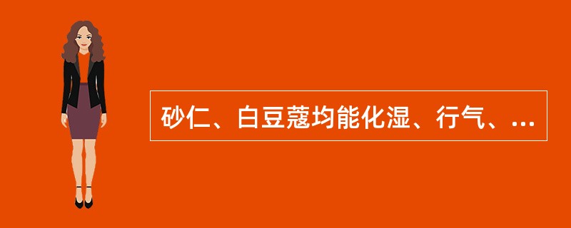 砂仁、白豆蔻均能化湿、行气、温中。但砂仁偏于温中止呕，白豆蔻偏于温中止泻（） -