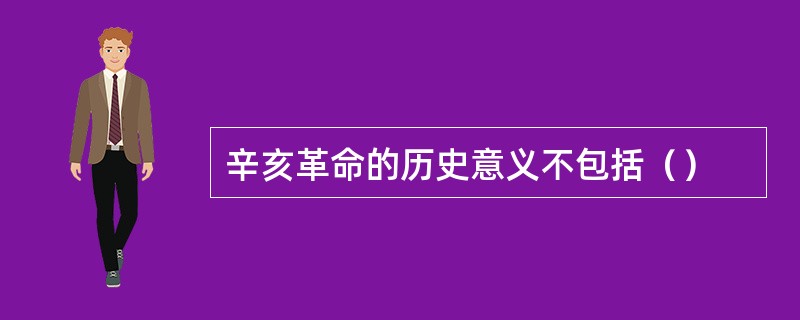 辛亥革命的历史意义不包括（）