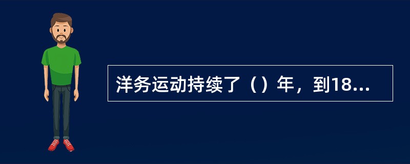 洋务运动持续了（）年，到1894年的（）因为战争的失败而告终。