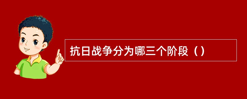 抗日战争分为哪三个阶段（）