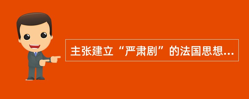 主张建立“严肃剧”的法国思想家是（）。