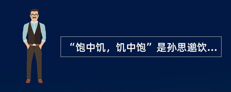 “饱中饥，饥中饱”是孙思邈饮食养生思想的主要内容之一（）