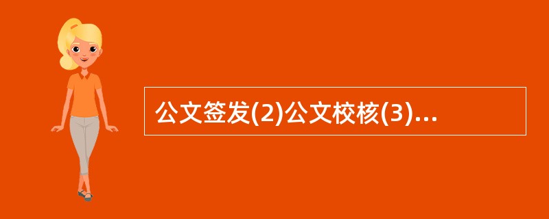 公文签发(2)公文校核(3)公文归档(4)公文审批(5)公文起草