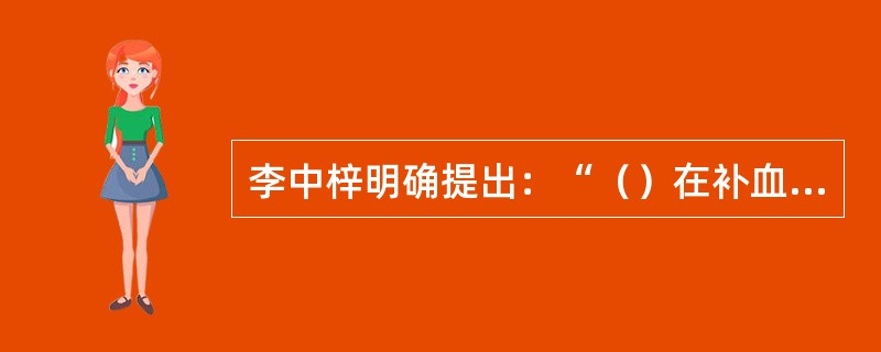 李中梓明确提出：“（）在补血之先；养阳在滋阴之上”