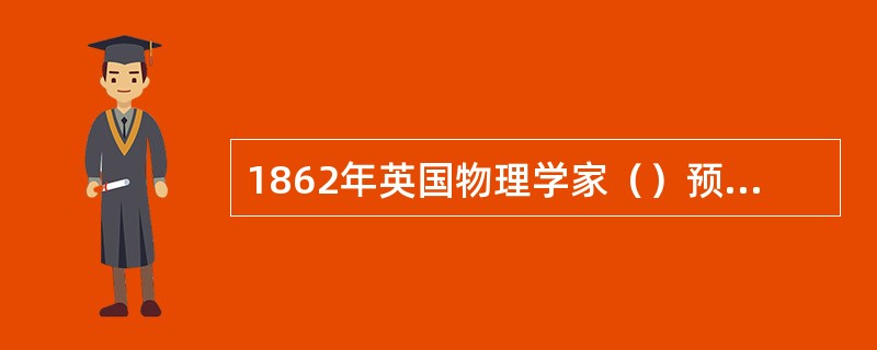 1862年英国物理学家（）预言了电磁波，1866年德国物理学家（）用实验验证了电