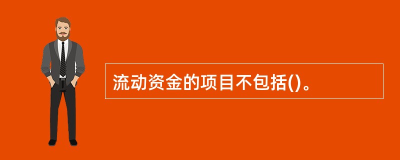 流动资金的项目不包括()。