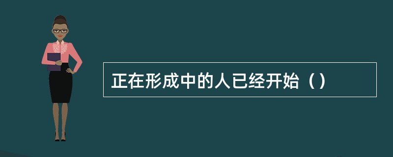 正在形成中的人已经开始（）